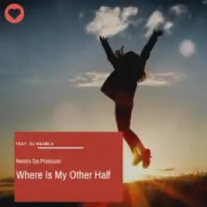 Nestro Da Producer - Where Is My Other Half Ft. DJ Ngamla
